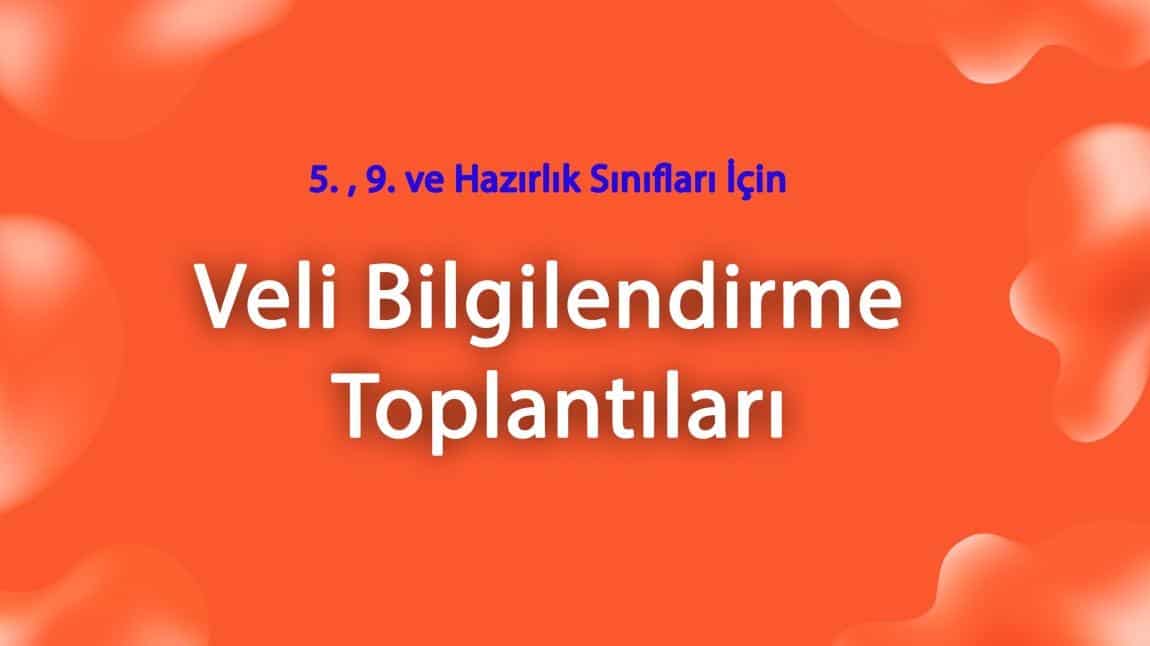 5, 9 ve Hazırlık Sınıfları İçin Veli bilgilendirme Toplantıları